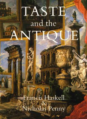 Taste and the Antique: The Lure of Classical Sculpture, 1500-1900 (Paperback)