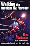 Walking the Straight and Narrow: Lessons in Faith from the High Wire Walking the Straight and Narrow: Lessons in Faith from the High Wire