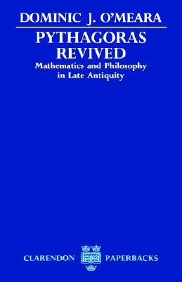 Pythagoras Revived: Mathematics and Philosophy in Late Antiquity (Clarendon Paperbacks)