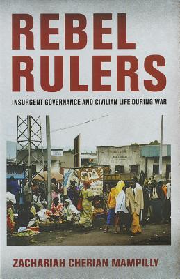 Rebel Rulers: Insurgent Governance and Civilian Life during War