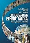 Understanding Ethnic Media: Producers, Consumers, and Societies