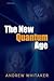 The New Quantum Age by Andrew Whitaker