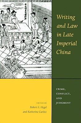 Writing and Law in Late Imperial China: Crime, Conflict, and Judgment (Asian Law Series)