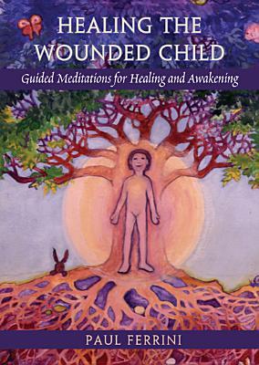 Healing the Wounded Child: Guided Meditations for Healing and Awakening (Audio CD)