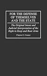 For the Defense of Themselves and the State: The Original Intent and Judicial Interpretation of the Right to Keep and Bear Arms