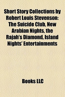 Short Story Collections by Robert Louis Stevenson: The Suicide Club, New Arabian Nights, the Rajah's Diamond, Island Nights' Entertainments (Paperback)