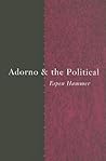 Adorno and the Political (Thinking the Political) Adorno and the Political (Thinking the Political)