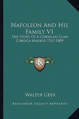 Napoleon And His Family V1: The Story Of A Corsican Clan; Corsica-Madrid 1767-1809 (Paperback)