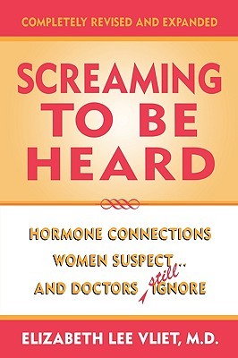 Screaming to be Heard: Hormonal Connections Women Suspect ... and Doctors Still Ignore (Hardcover)