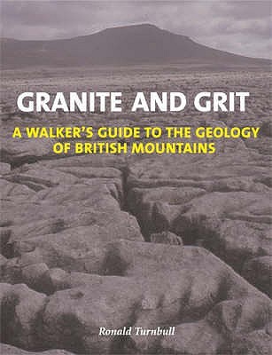 Granite and Grit: A Walker's Guide to the Geology of British Mountains (Hardcover)