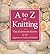 A to Z of Knitting: The Ult...