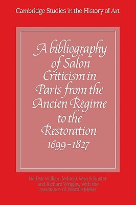 A Bibliography of Salon Criticism in Paris from the Ancien Régime to the Restoration, 1699–1827: Volume 1 (Cambridge Studies in the History of Art)