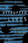 Disrupted Lives: How People Create Meaning in a Chaotic World Disrupted Lives: How People Create Meaning in a Chaotic World
