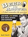 Beer is the Answer...I Don't Remember the Question: And Over 1,000 Other Bar Jokes, Quotes and Cartoons (Bartender Magazine)