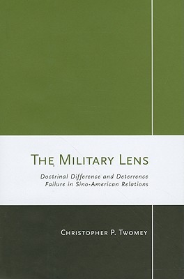The Military Lens: Doctrinal Difference and Deterrence Failure in Sino-American Relations (Cornell Studies in Security Affairs)