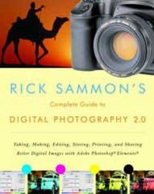 Rick Sammon's Complete Guide to Digital Photography 2.0: Taking, Making, Editing, Storing, Printing, and Sharing Better Digital Images Featuring Adobe Photoshop® Elements® (Paperback)