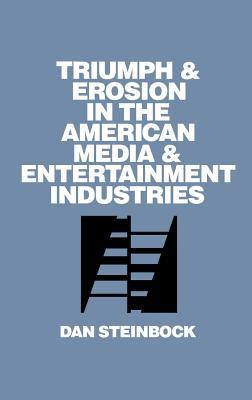 Triumph and Erosion in the American Media and Entertainment Industries (Hardcover)