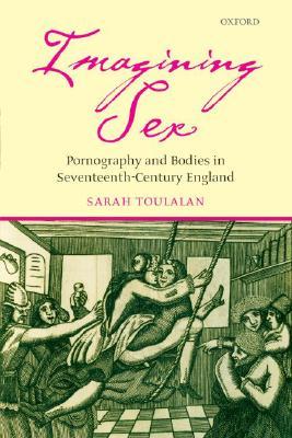 Imagining Sex: Pornography and Bodies in Seventeenth-Century England (Hardcover)