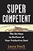 Super Competent: The Six Keys to Perform at Your Productive Best