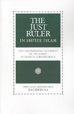 The Just Ruler in Shi'ite Islam: The Comprehensive Authority of the Jurist in Imamite Jurisprudence (Paperback)