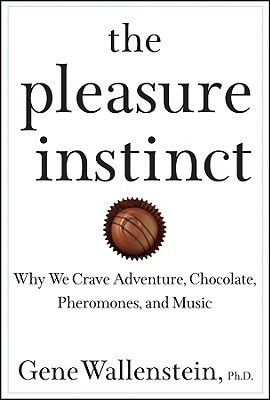The Pleasure Instinct: Why We Crave Adventure, Chocolate, Pheromones, and Music