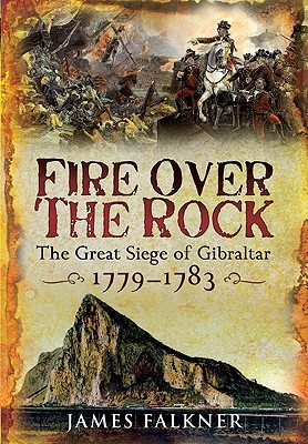 Fire over the Rock: The Great Siege of Gibraltar, 1779-1783 (Hardcover)