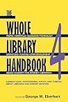 The Whole Library Handbook 4: Current Data, Professional Advice, and Curiosa about Libraries and Library Services