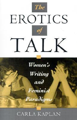 The Erotics of Talk: Women's Writing and Feminist Paradigms (Paperback)