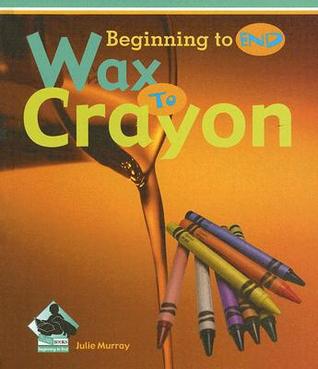 Wax to Crayon (Beginning to End)