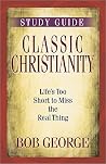 Classic Christianity Study Guide: Life's Too Short to Miss the Real Thing