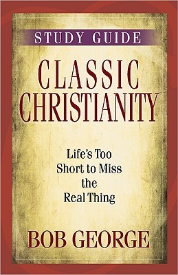 Classic Christianity Study Guide: Life's Too Short to Miss the Real Thing (Paperback)