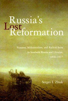 Russia's Lost Reformation: Peasants, Millennialism, and Radical Sects in Southern Russia and Ukraine, 1830-1917 (Hardcover)