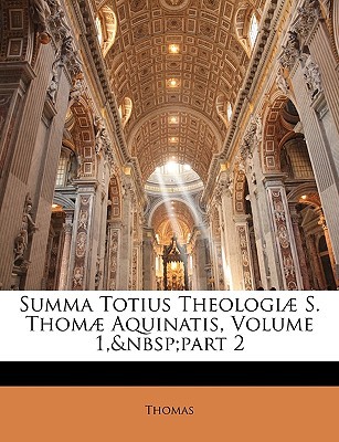 Summa Totius Theologiae S. Thomae Aquinatis, Volume 1, Part 2