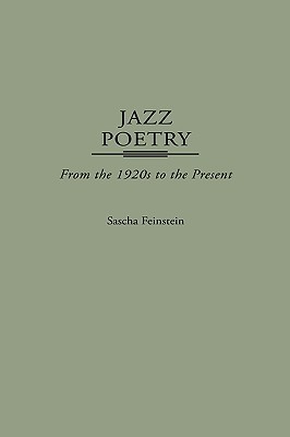 Jazz Poetry From the 1920s to the Present by Sascha Feinstein