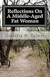 Reflections On A Middle-Aged Fat Woman: The Title Reflects The Content