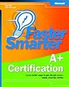 Faster Smarter A+ Certification Faster Smarter A+ Certification