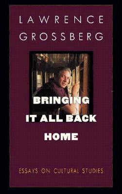 Bringing It All Back Home: Essays on Cultural Studies (New Americanists)
