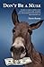 Don't Be a Mule: A down-to-earth, common-sense approach to saving more, spending less, and generating extra money in your everyday life.