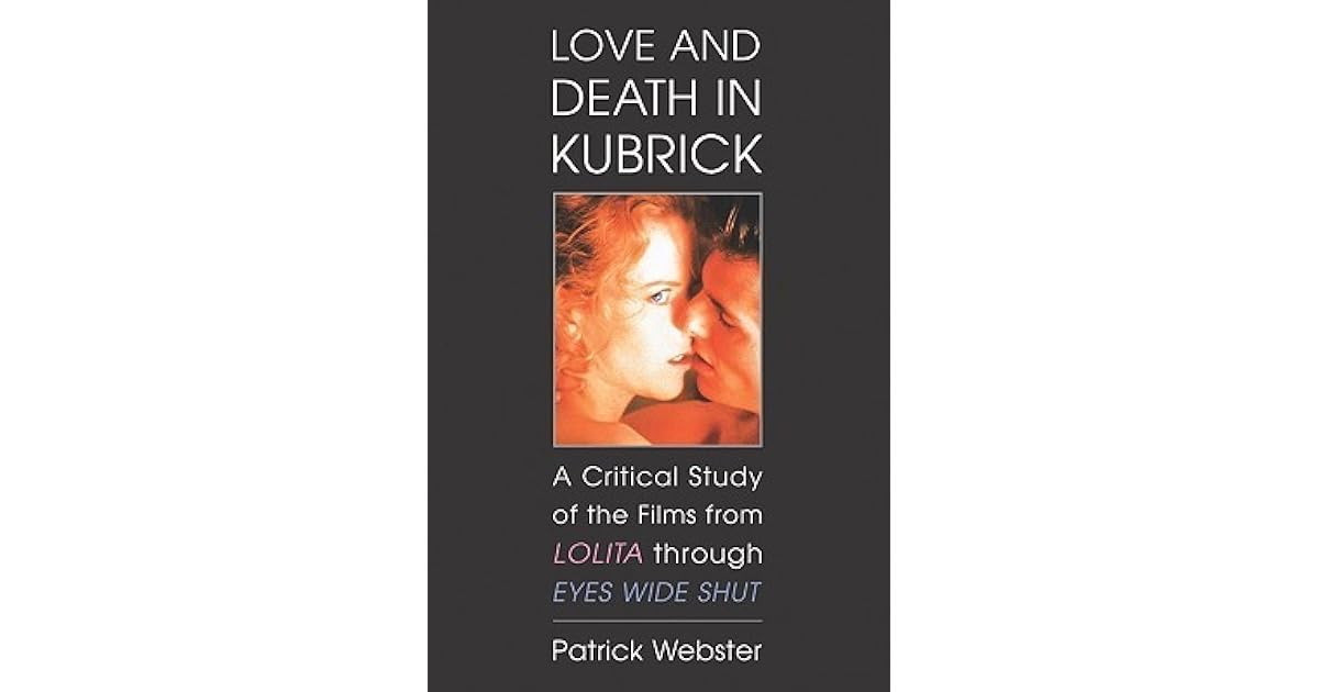 Love and Death in Kubrick A Critical Study of the Films from Lolita
