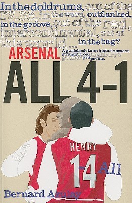 Arsenal All 4-1: A Guidebook to an Historic Season Straight from Highbury's Gooner Grapevine (Paperback)