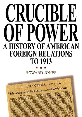 Crucible of Power: A History of American Foreign Relations to 1913 (Paperback)