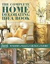 The Complete Home Decorating Idea Book: Thousands of Ideas for Windows, Walls, Ceilings and Floors The Complete Home Decorating Idea Book: Thousands of Ideas for Windows, Walls, Ceilings and Floors