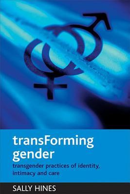 TransForming gender: Transgender practices of identity, intimacy and care (Paperback)