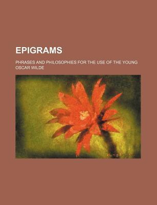 Epigrams; Phrases and Philosophies for the Use of the Young (Paperback)