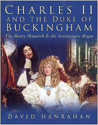 Charles II and the Duke of Buckingham: The Merry Monarch and the Aristocratic Rogue (Hardcover)