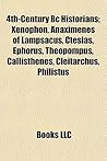 4th-Century BC Historians; Xenophon, Anaximenes of Lampsacus, Ctesias, Ephorus, Theopompus, Callisthenes, Cleitarchus, Philistus