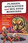 Plagues, Apocalypses and Bug-Eyed Monsters: How Speculative Fiction Shows Us Our Nightmares