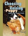 Choosing and Raising a Puppy How Hard Could It Be??? Choosing and Raising a Puppy How Hard Could It Be???