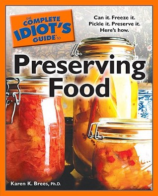 The Complete Idiot's Guide to Preserving Food: Can It. Freeze It. Pickle It. Preserve It. Here s How. (Paperback)