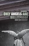 Only Angels Are Bulletproof Only Angels Are Bulletproof